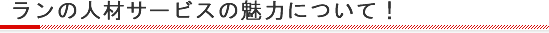 ランの人材サービスの魅力